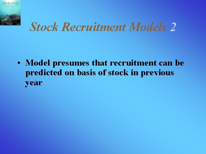 Stock Recruitment Models 2 • Model presumes that recruitment can be predicted on basis