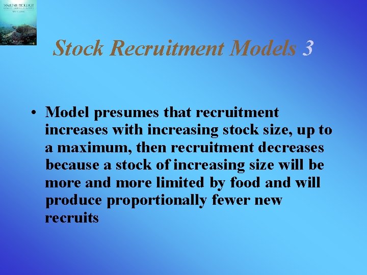 Stock Recruitment Models 3 • Model presumes that recruitment increases with increasing stock size,