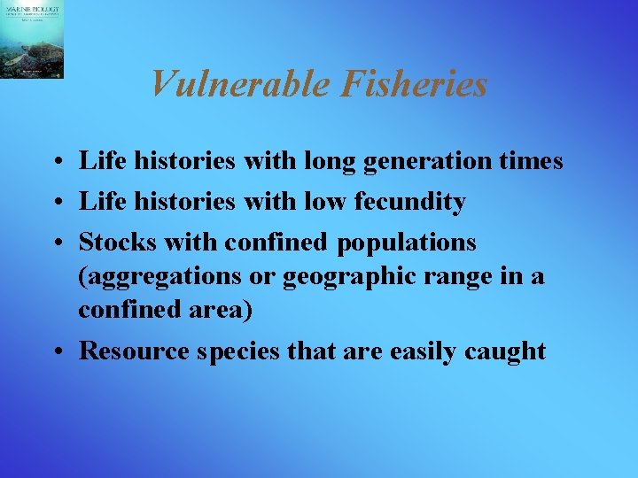 Vulnerable Fisheries • Life histories with long generation times • Life histories with low