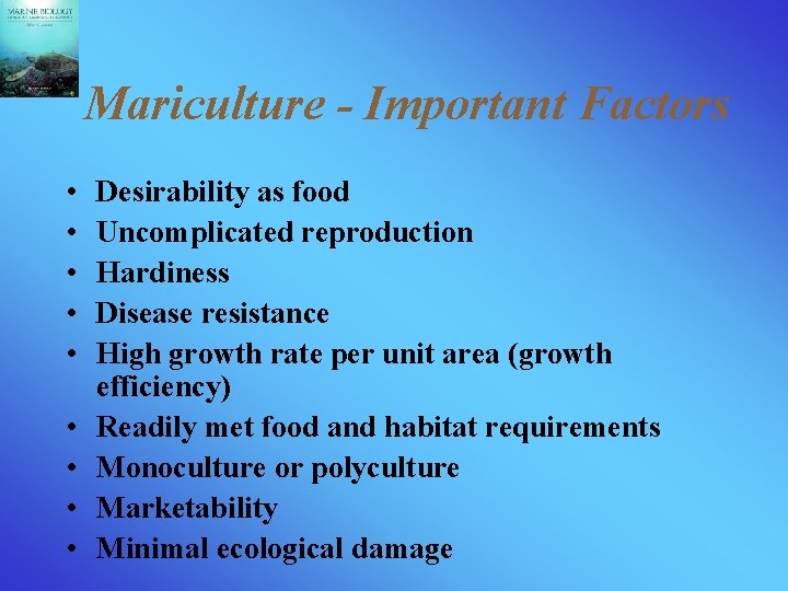 Mariculture - Important Factors • • • Desirability as food Uncomplicated reproduction Hardiness Disease