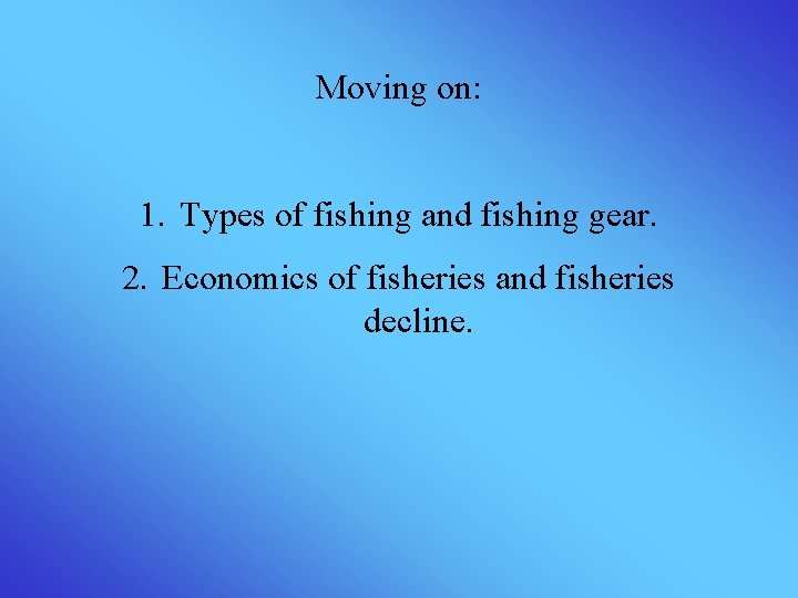 Moving on: 1. Types of fishing and fishing gear. 2. Economics of fisheries and