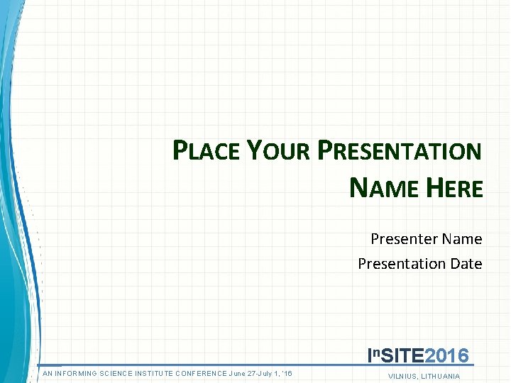 PLACE YOUR PRESENTATION NAME HERE Presenter Name Presentation Date In. SITE 2016 AN INFORMING