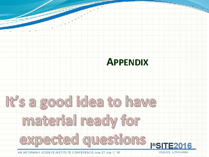 APPENDIX It’s a good idea to have material ready for expected questions I SITE