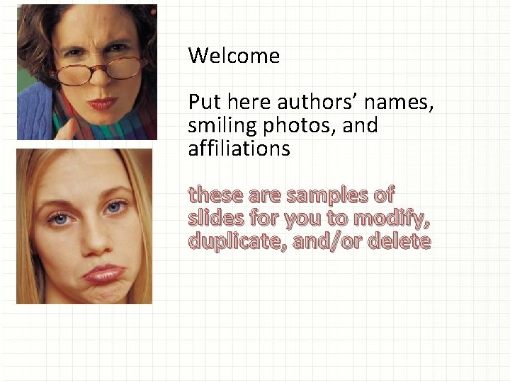 Welcome Put here authors’ names, smiling photos, and affiliations these are samples of slides