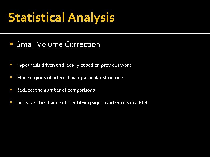 Statistical Analysis Small Volume Correction Hypothesis driven and ideally based on previous work Place
