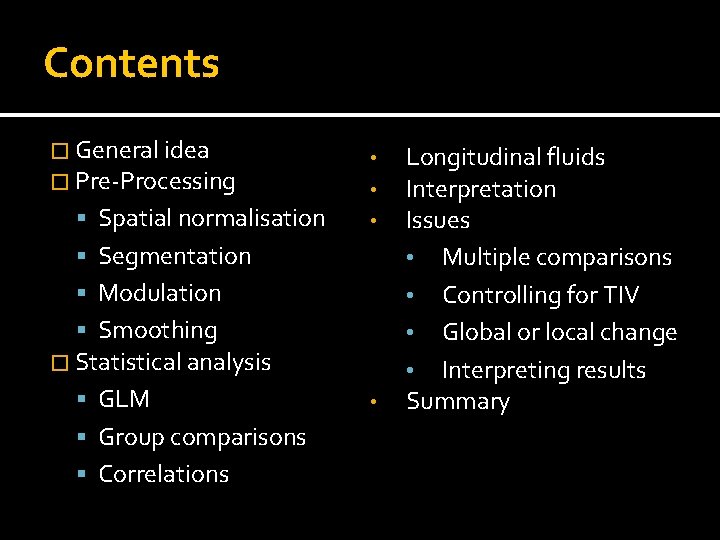 Contents � General idea � Pre-Processing Spatial normalisation • • • Segmentation Modulation Smoothing