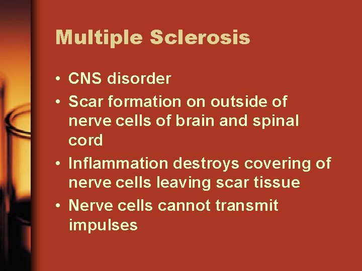 Multiple Sclerosis • CNS disorder • Scar formation on outside of nerve cells of