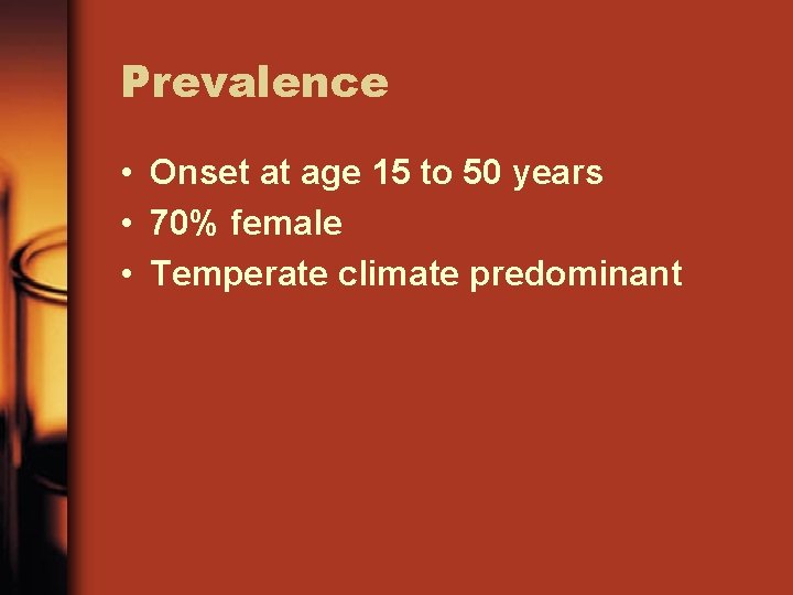 Prevalence • Onset at age 15 to 50 years • 70% female • Temperate