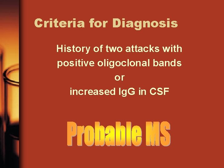 Criteria for Diagnosis History of two attacks with positive oligoclonal bands or increased Ig.