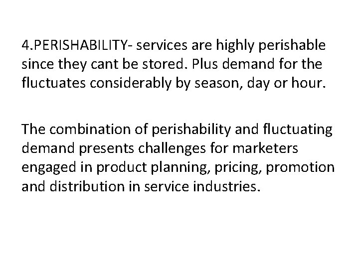 4. PERISHABILITY- services are highly perishable since they cant be stored. Plus demand for