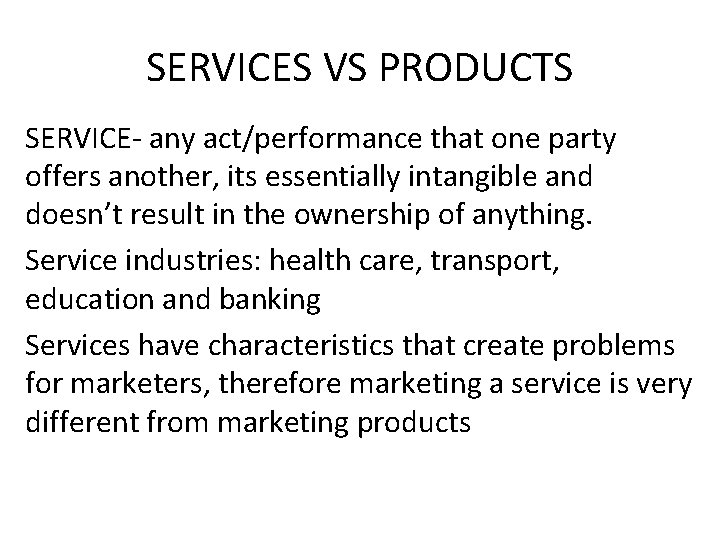 SERVICES VS PRODUCTS SERVICE- any act/performance that one party offers another, its essentially intangible