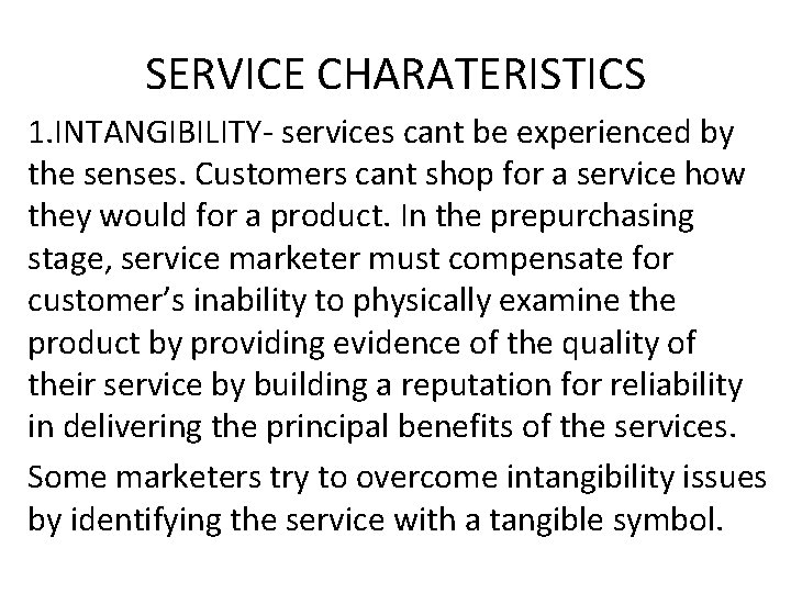 SERVICE CHARATERISTICS 1. INTANGIBILITY- services cant be experienced by the senses. Customers cant shop