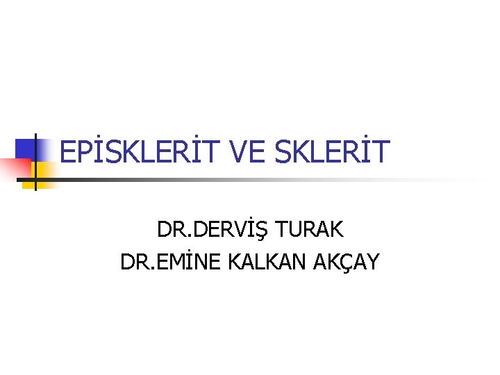 EPİSKLERİT VE SKLERİT DR. DERVİŞ TURAK DR. EMİNE KALKAN AKÇAY 