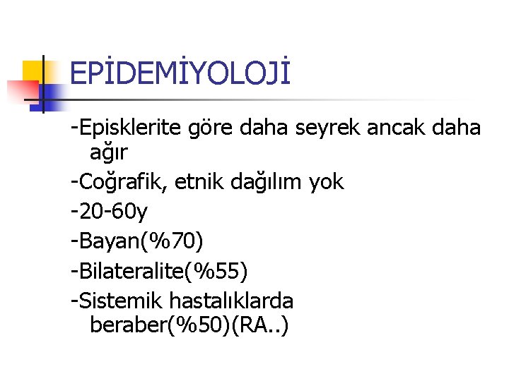 EPİDEMİYOLOJİ -Episklerite göre daha seyrek ancak daha ağır -Coğrafik, etnik dağılım yok -20 -60