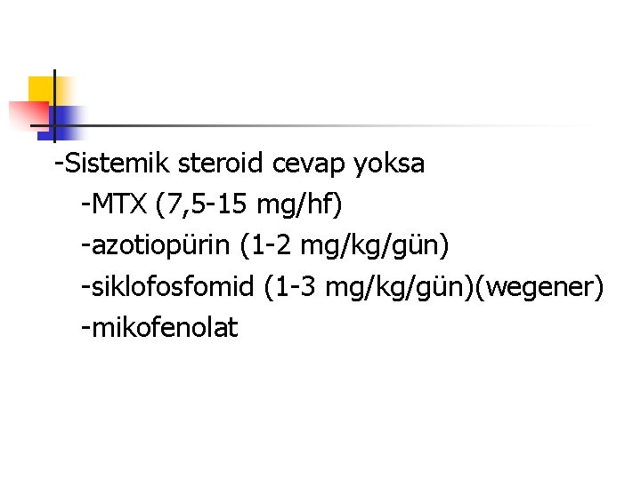 -Sistemik steroid cevap yoksa -MTX (7, 5 -15 mg/hf) -azotiopürin (1 -2 mg/kg/gün) -siklofosfomid