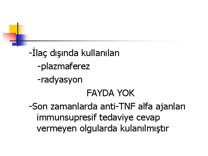 -İlaç dışında kullanılan -plazmaferez -radyasyon FAYDA YOK -Son zamanlarda anti-TNF alfa ajanları immunsupresif tedaviye