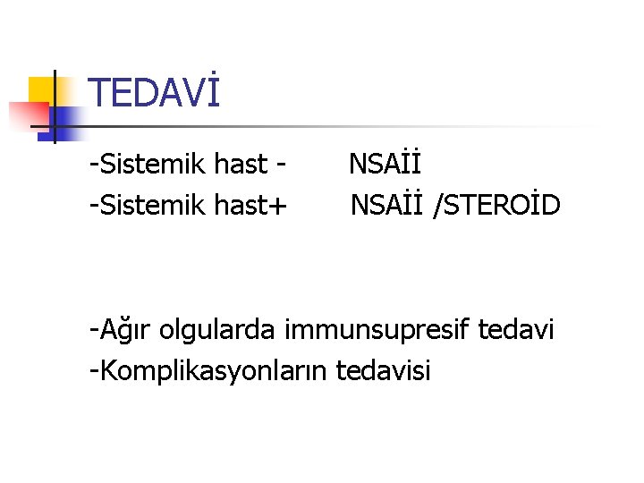 TEDAVİ -Sistemik hast+ NSAİİ /STEROİD -Ağır olgularda immunsupresif tedavi -Komplikasyonların tedavisi 