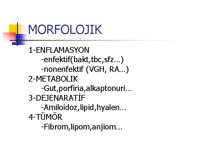 MORFOLOJIK 1 -ENFLAMASYON -enfektif(bakt, tbc, sfz…) -nonenfektif (VGH, RA…) 2 -METABOLIK -Gut, porfiria, alkaptonuri…