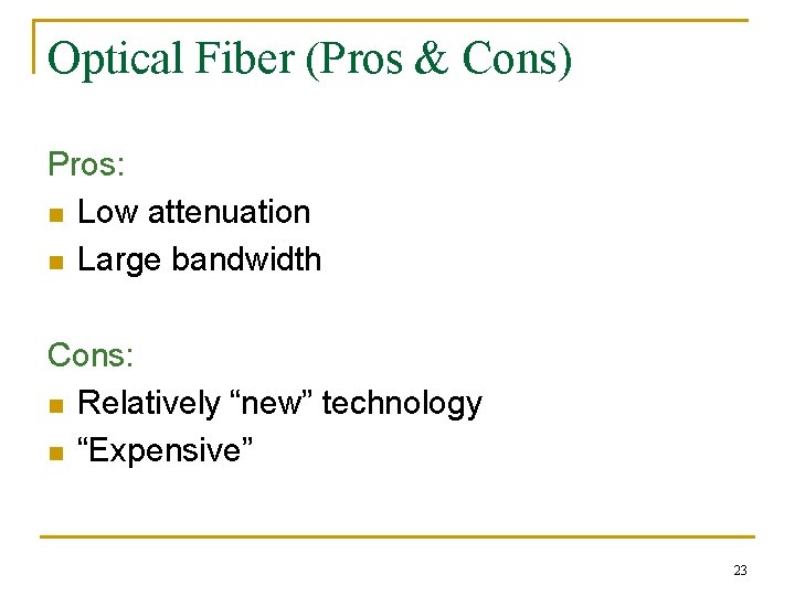 Optical Fiber (Pros & Cons) Pros: n Low attenuation n Large bandwidth Cons: n