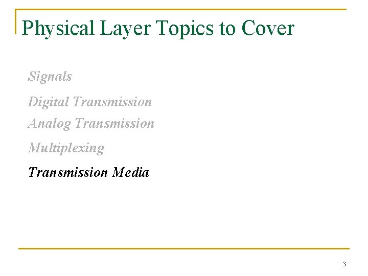 Physical Layer Topics to Cover Signals Digital Transmission Analog Transmission Multiplexing Transmission Media 3