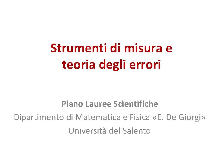 Strumenti di misura e teoria degli errori Piano Lauree Scientifiche Dipartimento di Matematica e