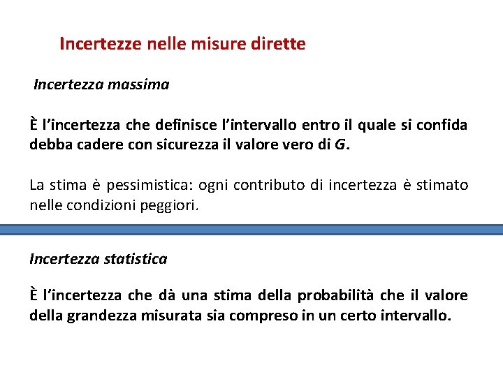 Incertezze nelle misure dirette Incertezza massima È l’incertezza che definisce l’intervallo entro il quale