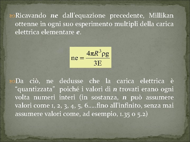 Ricavando ne dall’equazione precedente, Millikan ottenne in ogni suo esperimento multipli della carica
