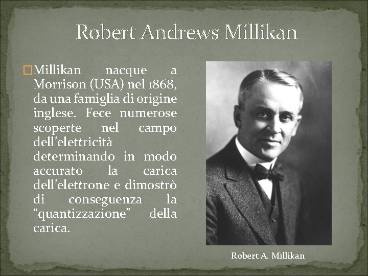 Robert Andrews Millikan �Millikan nacque a Morrison (USA) nel 1868, da una famiglia di