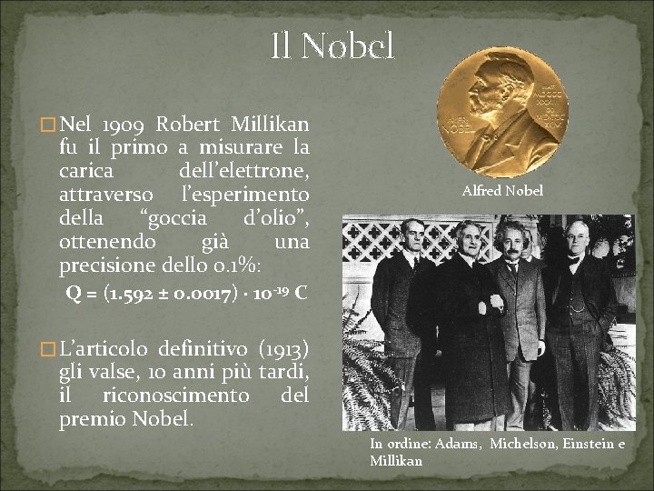 Il Nobel � Nel 1909 Robert Millikan fu il primo a misurare la carica
