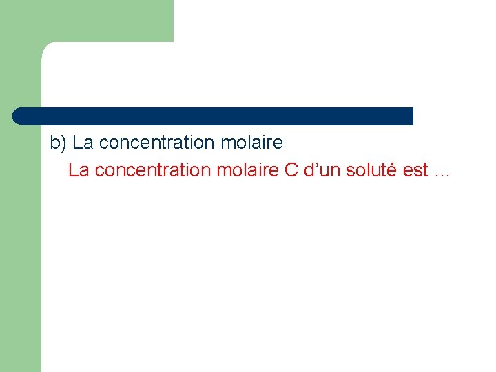 b) La concentration molaire C d’un soluté est … 