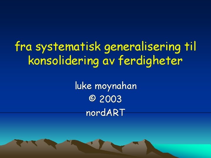 fra systematisk generalisering til konsolidering av ferdigheter luke moynahan © 2003 nord. ART 