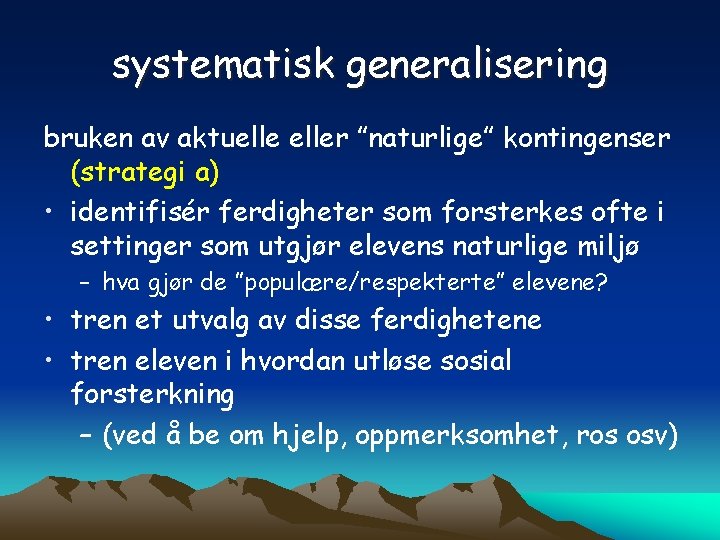 systematisk generalisering bruken av aktueller ”naturlige” kontingenser (strategi a) • identifisér ferdigheter som forsterkes