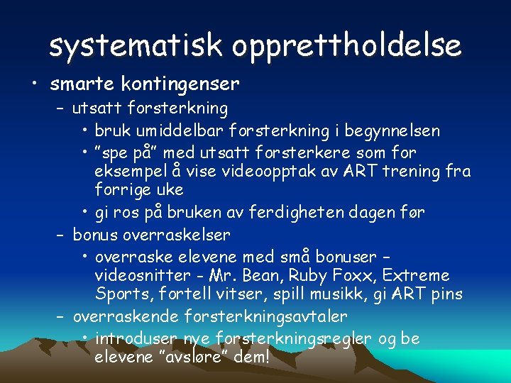 systematisk opprettholdelse • smarte kontingenser – utsatt forsterkning • bruk umiddelbar forsterkning i begynnelsen