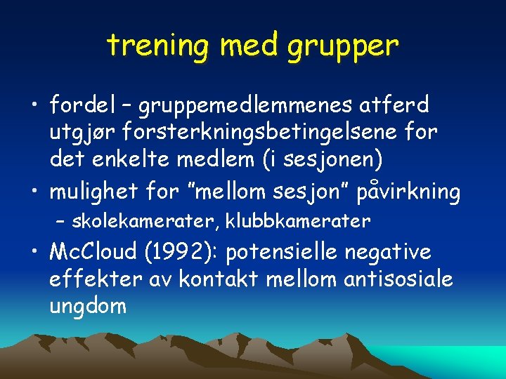 trening med grupper • fordel – gruppemedlemmenes atferd utgjør forsterkningsbetingelsene for det enkelte medlem