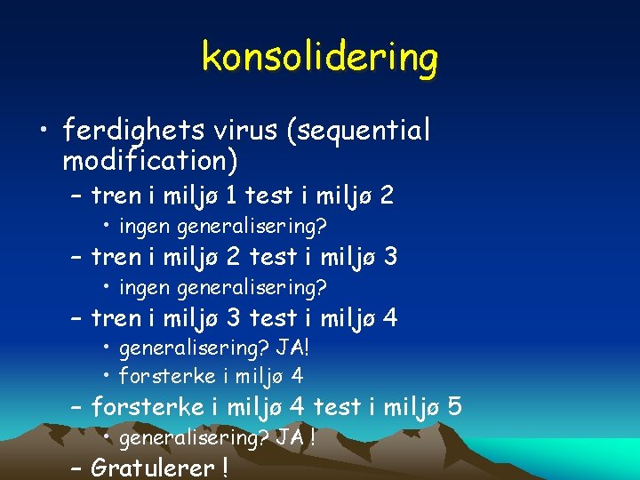 konsolidering • ferdighets virus (sequential modification) – tren i miljø 1 test i miljø