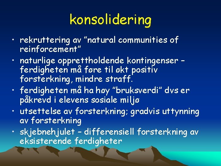 konsolidering • rekruttering av ”natural communities of reinforcement” • naturlige opprettholdende kontingenser – ferdigheten