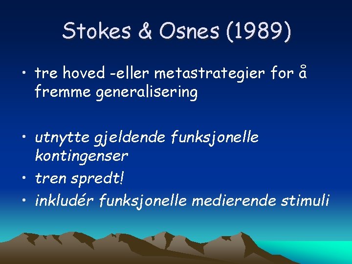 Stokes & Osnes (1989) • tre hoved -eller metastrategier for å fremme generalisering •