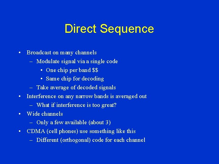 Direct Sequence • Broadcast on many channels – Modulate signal via a single code