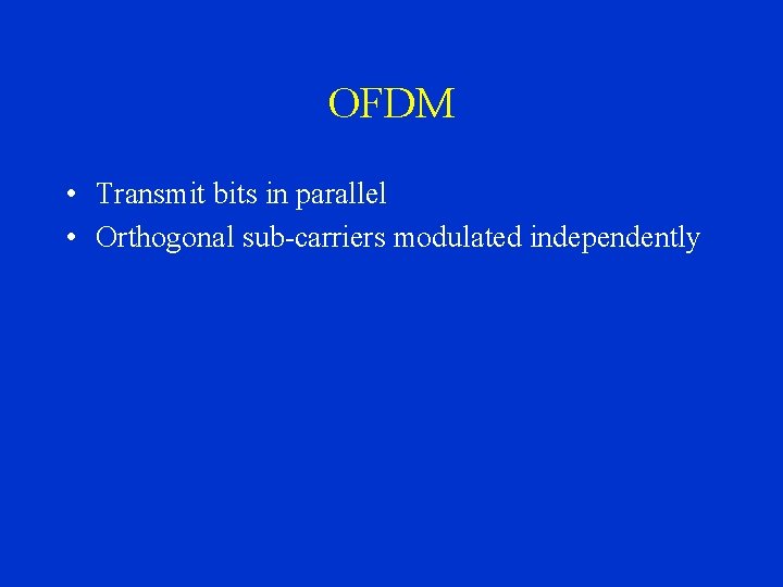 OFDM • Transmit bits in parallel • Orthogonal sub-carriers modulated independently 