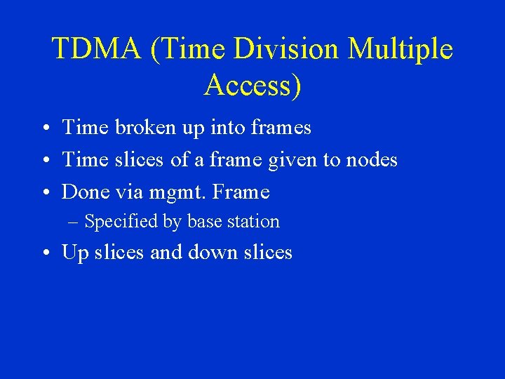 TDMA (Time Division Multiple Access) • Time broken up into frames • Time slices