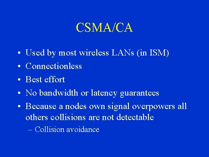 CSMA/CA • • • Used by most wireless LANs (in ISM) Connectionless Best effort