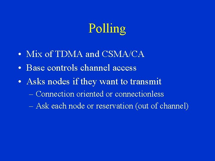 Polling • Mix of TDMA and CSMA/CA • Base controls channel access • Asks