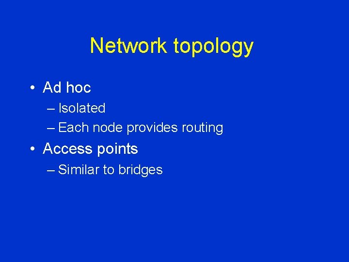 Network topology • Ad hoc – Isolated – Each node provides routing • Access