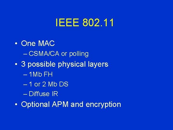 IEEE 802. 11 • One MAC – CSMA/CA or polling • 3 possible physical