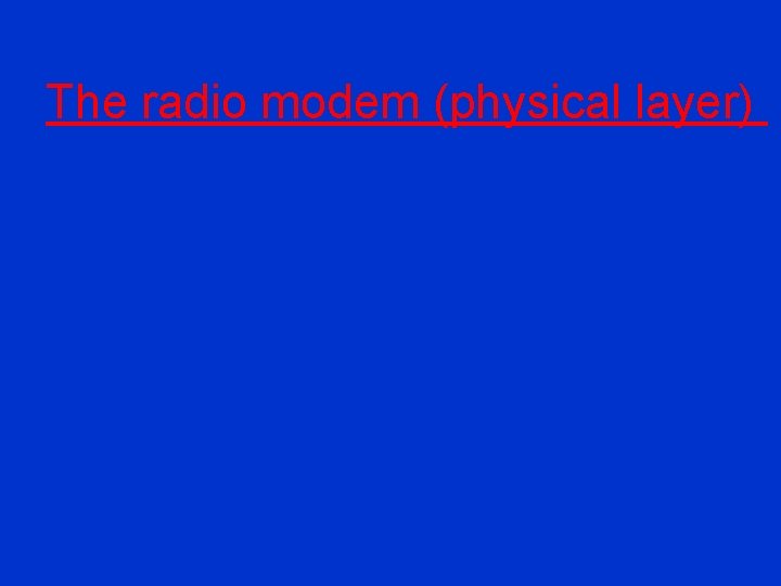 The radio modem (physical layer) 