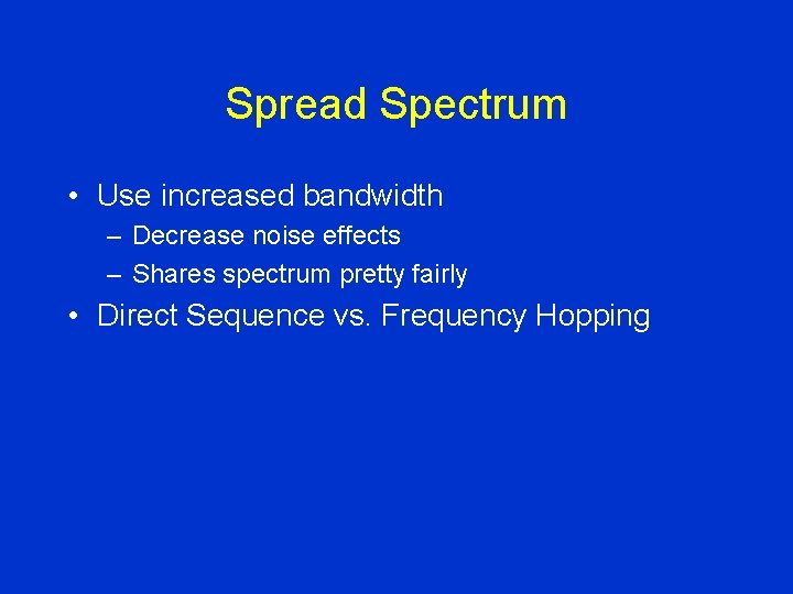 Spread Spectrum • Use increased bandwidth – Decrease noise effects – Shares spectrum pretty