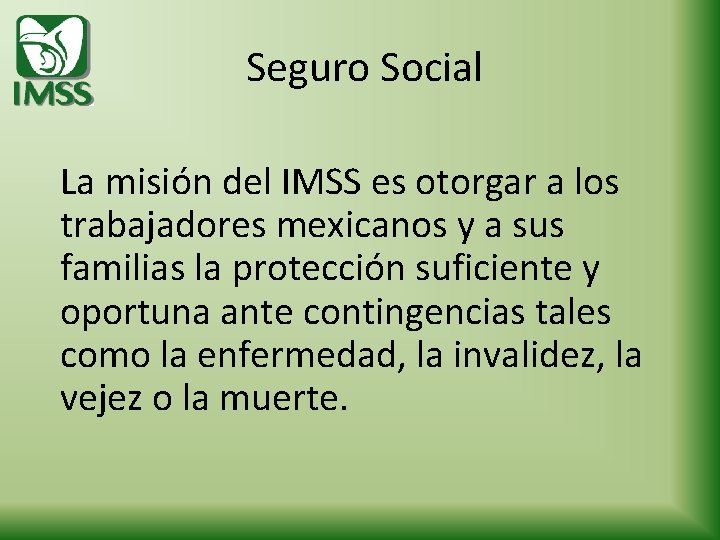  Seguro Social La misión del IMSS es otorgar a los trabajadores mexicanos y