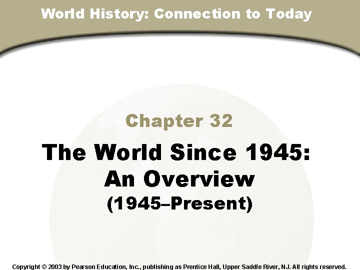 World History: Connection to Today Chapter 32, Section Chapter 32 The World Since 1945: