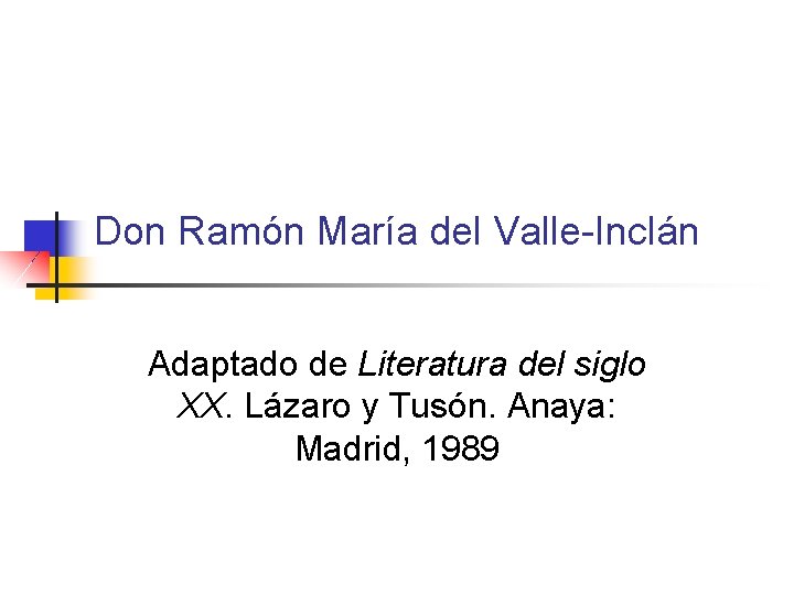Don Ramón María del Valle-Inclán Adaptado de Literatura del siglo XX. Lázaro y Tusón.