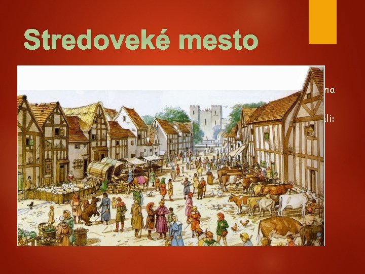 Stredoveké mesto Mestá vznikali ako strediská obchodu a remesiel Remeselníci svoje výrobky predávali za